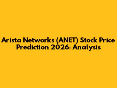 Arista Networks (ANET) Stock Price Prediction 2026: Analysis