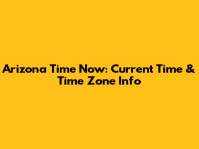 Arizona Time Now: Current Time & Time Zone Info