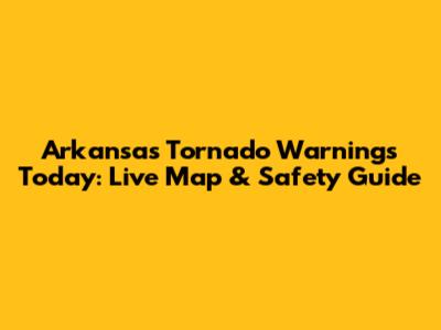 Arkansas Tornado Warnings Today: Live Map & Safety Guide