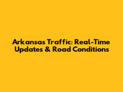 Arkansas Traffic: Real-Time Updates & Road Conditions