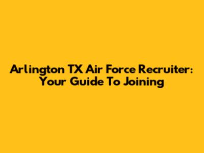 Arlington TX Air Force Recruiter: Your Guide To Joining