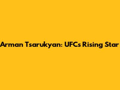 Arman Tsarukyan: UFC's Rising Star