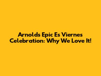 Arnold's Epic 'Es Viernes' Celebration: Why We Love It!