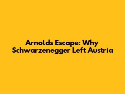 Arnold's Escape: Why Schwarzenegger Left Austria