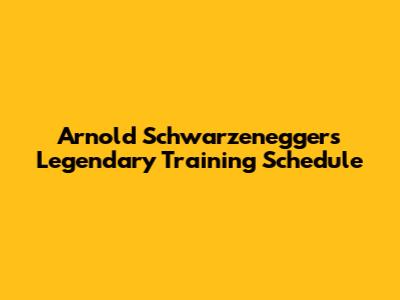 Arnold Schwarzenegger's Legendary Training Schedule