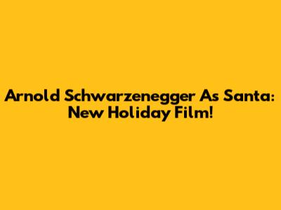 Arnold Schwarzenegger As Santa: New Holiday Film!