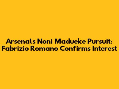 Arsenal's Noni Madueke Pursuit: Fabrizio Romano Confirms Interest