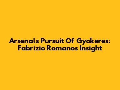 Arsenal's Pursuit Of Gyokeres: Fabrizio Romano's Insight