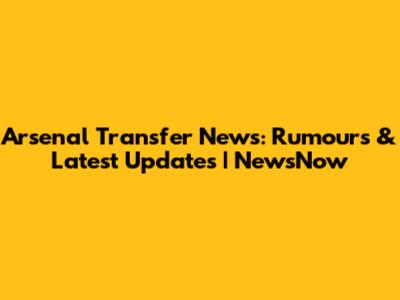 Arsenal Transfer News: Rumours & Latest Updates | NewsNow