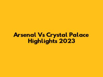 Arsenal Vs Crystal Palace Highlights 2023
