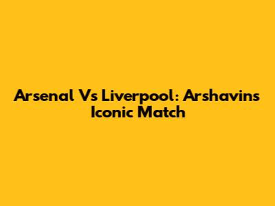 Arsenal Vs Liverpool: Arshavin's Iconic Match