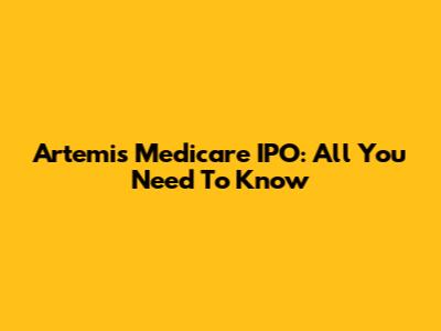Artemis Medicare IPO: All You Need To Know