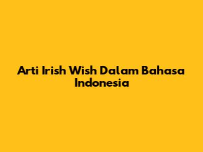 Arti "Irish Wish" Dalam Bahasa Indonesia