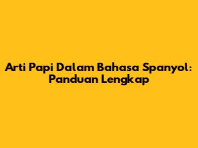 Arti 'Papi' Dalam Bahasa Spanyol: Panduan Lengkap