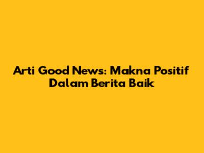 Arti Good News: Makna Positif Dalam Berita Baik