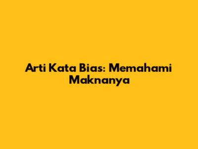 Arti Kata "Bias": Memahami Maknanya
