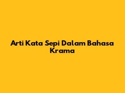 Arti Kata "Sepi" Dalam Bahasa Krama