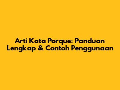 Arti Kata Porque: Panduan Lengkap & Contoh Penggunaan