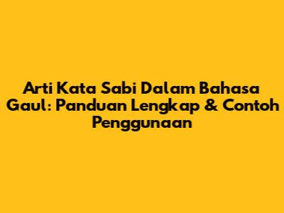 Arti Kata Sabi Dalam Bahasa Gaul: Panduan Lengkap & Contoh Penggunaan