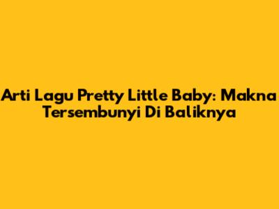 Arti Lagu Pretty Little Baby: Makna Tersembunyi Di Baliknya