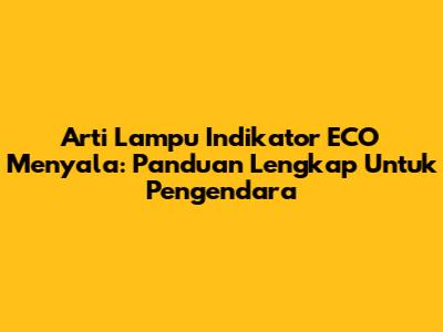 Arti Lampu Indikator ECO Menyala: Panduan Lengkap Untuk Pengendara