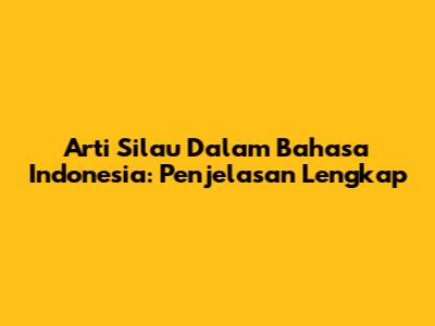 Arti Silau Dalam Bahasa Indonesia: Penjelasan Lengkap