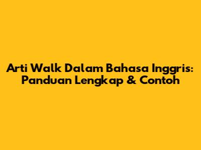 Arti Walk Dalam Bahasa Inggris: Panduan Lengkap & Contoh