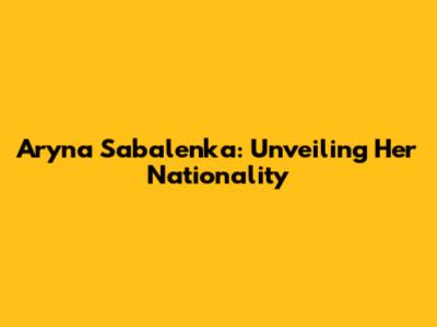 Aryna Sabalenka: Unveiling Her Nationality