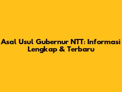 Asal Usul Gubernur NTT: Informasi Lengkap & Terbaru