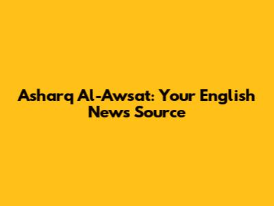 Asharq Al-Awsat: Your English News Source
