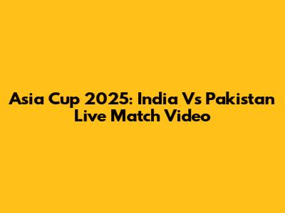 Asia Cup 2025: India Vs Pakistan Live Match Video