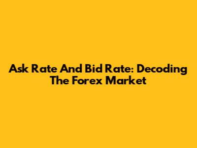 Ask Rate And Bid Rate: Decoding The Forex Market