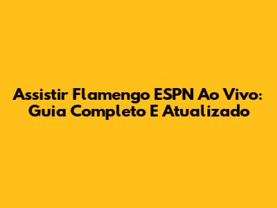 Assistir Flamengo ESPN Ao Vivo: Guia Completo E Atualizado