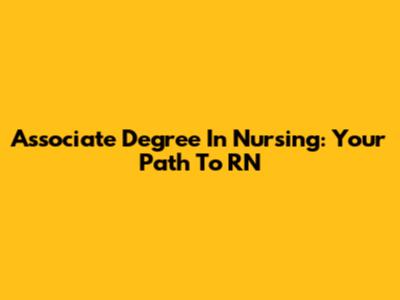 Associate Degree In Nursing: Your Path To RN