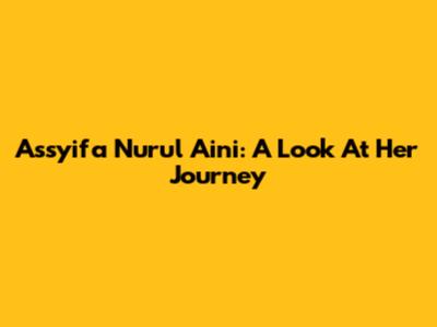 Assyifa Nurul Aini: A Look At Her Journey