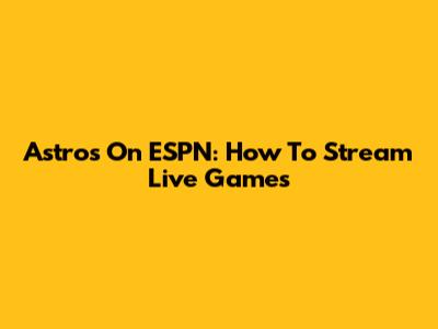 Astros On ESPN: How To Stream Live Games