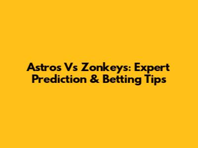 Astros Vs Zonkeys: Expert Prediction & Betting Tips
