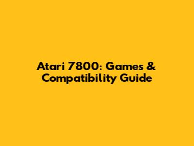 Atari 7800: Games & Compatibility Guide