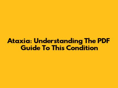 Ataxia: Understanding The PDF Guide To This Condition