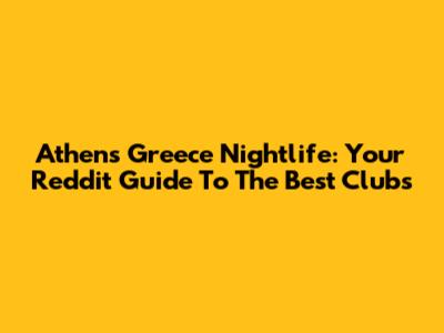 Athens Greece Nightlife: Your Reddit Guide To The Best Clubs