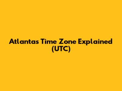 Atlanta's Time Zone Explained (UTC)