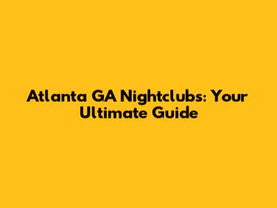 Atlanta GA Nightclubs: Your Ultimate Guide