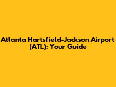 Atlanta Hartsfield-Jackson Airport (ATL): Your Guide