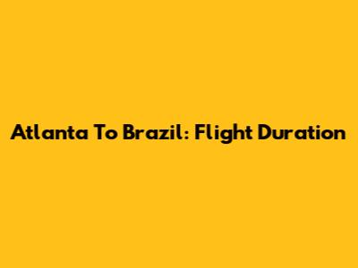 Atlanta To Brazil: Flight Duration