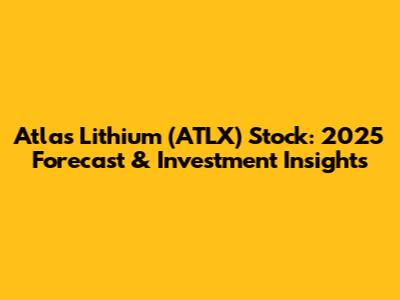 Atlas Lithium (ATLX) Stock: 2025 Forecast & Investment Insights