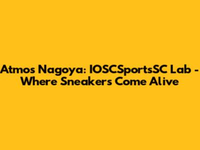 Atmos Nagoya: IOSCSportsSC Lab - Where Sneakers Come Alive