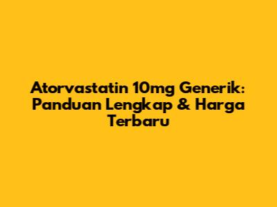 Atorvastatin 10mg Generik: Panduan Lengkap & Harga Terbaru