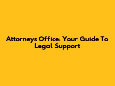 Attorney's Office: Your Guide To Legal Support