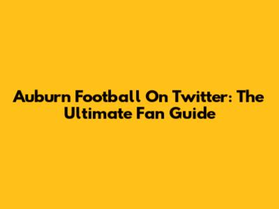 Auburn Football On Twitter: The Ultimate Fan Guide