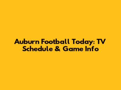 Auburn Football Today: TV Schedule & Game Info
